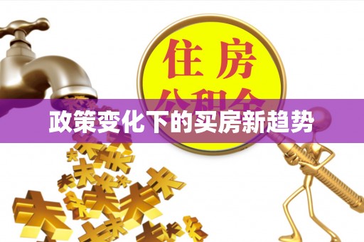 云林政策变化下的买房新趋势