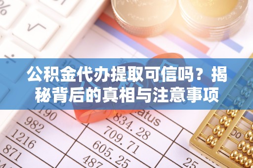 云林公积金代办提取可信吗？揭秘背后的真相与注意事项