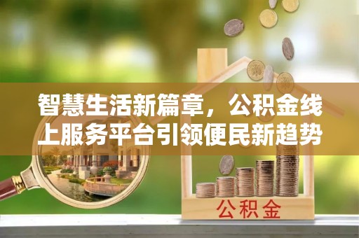 云林智慧生活新篇章，公积金线上服务平台引领便民新趋势