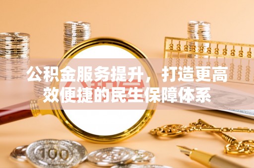 云林公积金服务提升，打造更高效便捷的民生保障体系