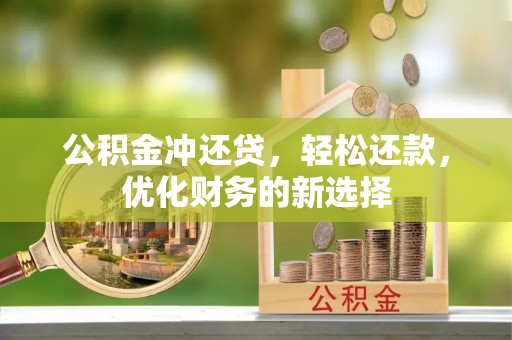 云林公积金冲还贷，轻松还款，优化财务的新选择