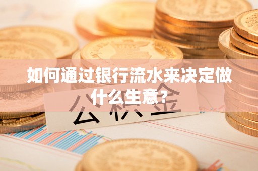 云林如何通过银行流水来决定做什么生意？