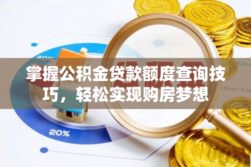 云林掌握公积金贷款额度查询技巧，轻松实现购房梦想