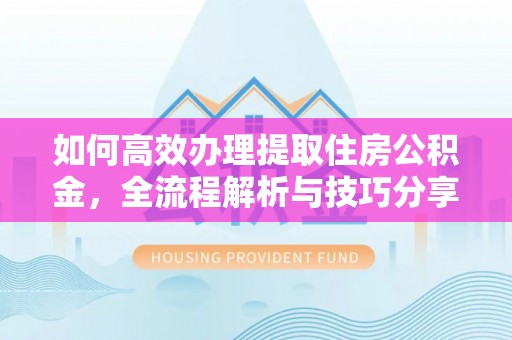 云林如何高效办理提取住房公积金，全流程解析与技巧分享