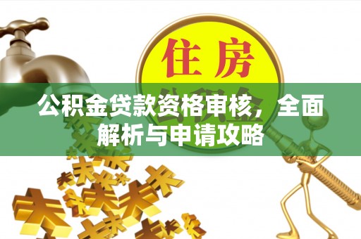 云林公积金贷款资格审核，全面解析与申请攻略
