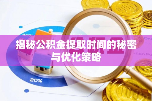 云林揭秘公积金提取时间的秘密与优化策略