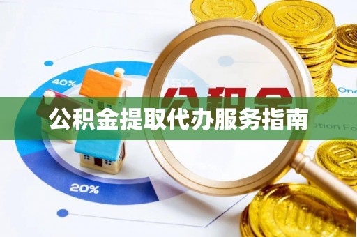 云林公积金提取代办服务指南