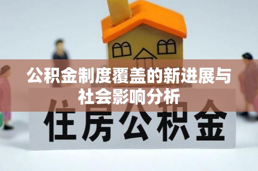 云林公积金制度覆盖的新进展与社会影响分析