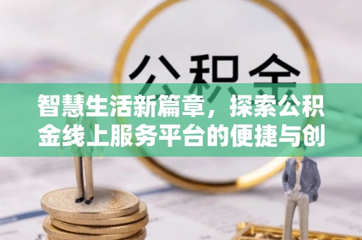 云林智慧生活新篇章，探索公积金线上服务平台的便捷与创新