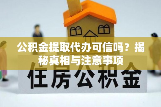 云林公积金提取代办可信吗？揭秘真相与注意事项