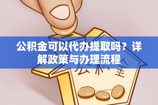 云林公积金可以代办提取吗？详解政策与办理流程