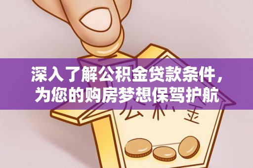 云林深入了解公积金贷款条件，为您的购房梦想保驾护航