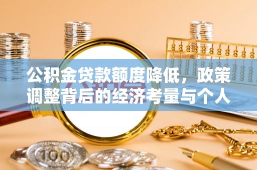 云林公积金贷款额度降低，政策调整背后的经济考量与个人应对策略