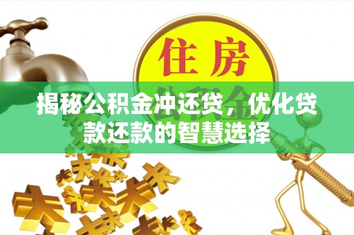 云林揭秘公积金冲还贷，优化贷款还款的智慧选择