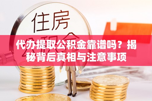 云林代办提取公积金靠谱吗？揭秘背后真相与注意事项