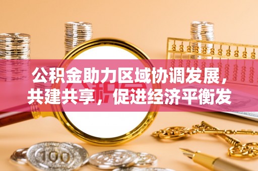 云林公积金助力区域协调发展，共建共享，促进经济平衡发展