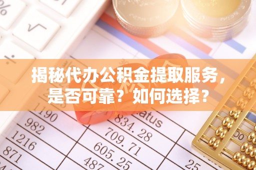 云林揭秘代办公积金提取服务，是否可靠？如何选择？