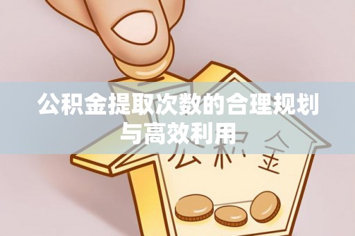 云林公积金提取次数的合理规划与高效利用