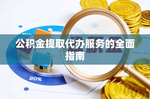 云林公积金提取代办服务的全面指南