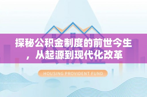 云林探秘公积金制度的前世今生，从起源到现代化改革