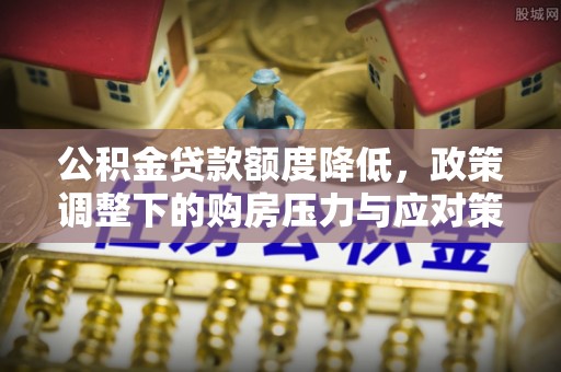 云林公积金贷款额度降低，政策调整下的购房压力与应对策略