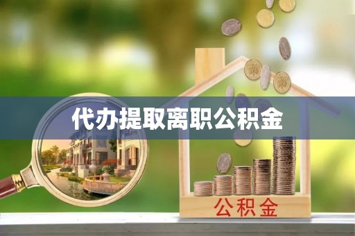 云林代办提取离职公积金