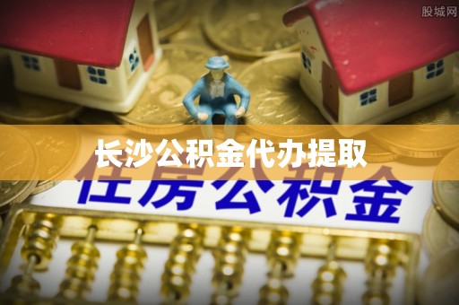 云林长沙公积金代办提取