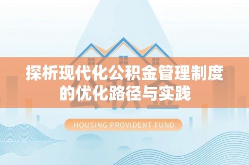 云林探析现代化公积金管理制度的优化路径与实践