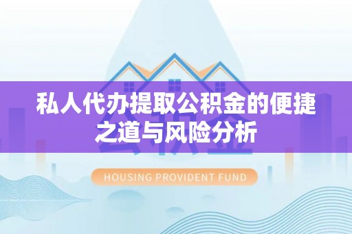 云林私人代办提取公积金的便捷之道与风险分析