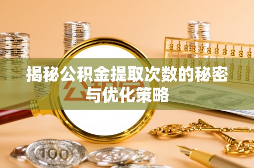 云林揭秘公积金提取次数的秘密与优化策略