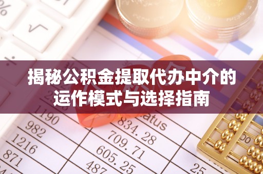 云林揭秘公积金提取代办中介的运作模式与选择指南