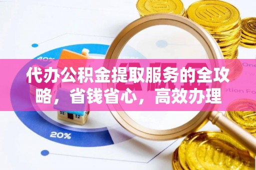 云林代办公积金提取服务的全攻略，省钱省心，高效办理