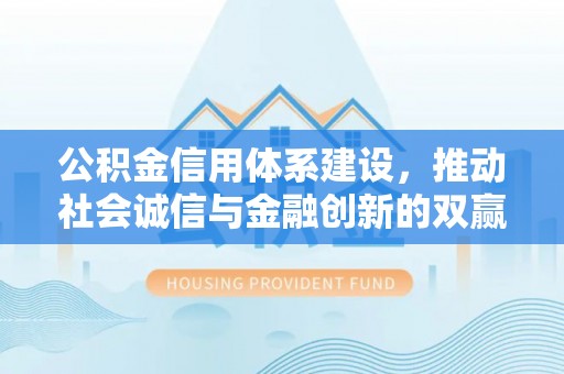 云林公积金信用体系建设，推动社会诚信与金融创新的双赢之道