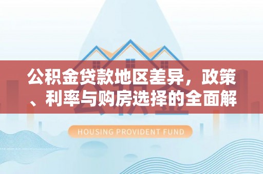 云林公积金贷款地区差异，政策、利率与购房选择的全面解析
