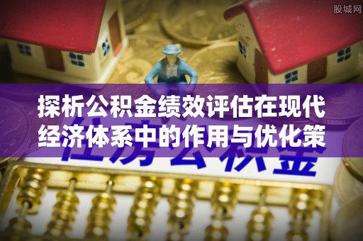 云林探析公积金绩效评估在现代经济体系中的作用与优化策略